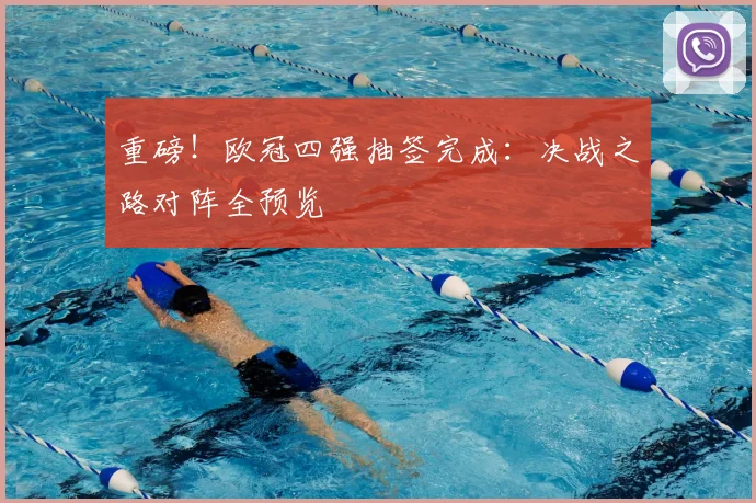 重磅！欧冠四强抽签完成：决战之路对阵全预览